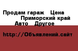 Продам гараж › Цена ­ 300 000 - Приморский край Авто » Другое   